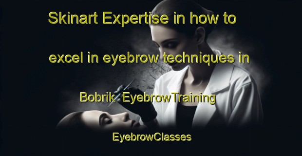 Skinart Expertise in how to excel in eyebrow techniques in Bobrik | EyebrowTraining | EyebrowClasses | SkinartTraining-Russia
