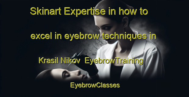 Skinart Expertise in how to excel in eyebrow techniques in Krasil Nikov | EyebrowTraining | EyebrowClasses | SkinartTraining-Russia
