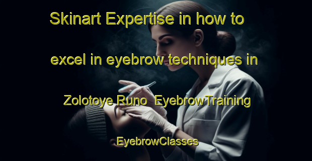 Skinart Expertise in how to excel in eyebrow techniques in Zolotoye Runo | EyebrowTraining | EyebrowClasses | SkinartTraining-Russia