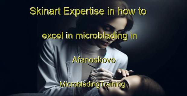 Skinart Expertise in how to excel in microblading in Afanoskovo | #MicrobladingTraining #MicrobladingClasses #SkinartTraining-Russia