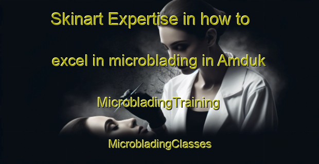 Skinart Expertise in how to excel in microblading in Amduk | #MicrobladingTraining #MicrobladingClasses #SkinartTraining-Russia