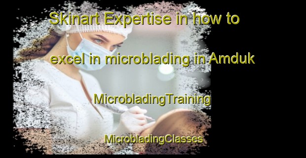 Skinart Expertise in how to excel in microblading in Amduk | #MicrobladingTraining #MicrobladingClasses #SkinartTraining-Russia