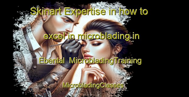 Skinart Expertise in how to excel in microblading in Ebental | MicrobladingTraining | MicrobladingClasses | SkinartTraining-Russia