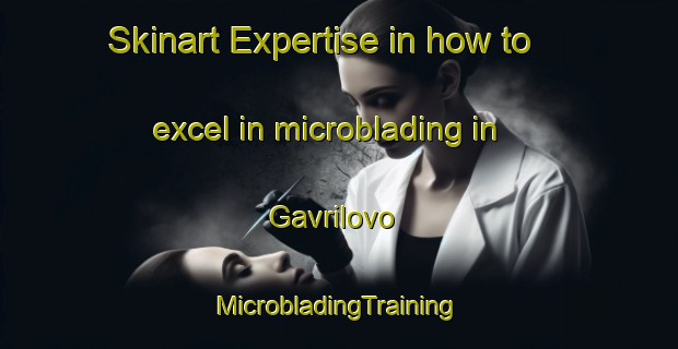 Skinart Expertise in how to excel in microblading in Gavrilovo | #MicrobladingTraining #MicrobladingClasses #SkinartTraining-Russia