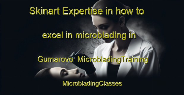 Skinart Expertise in how to excel in microblading in Gumarovo | #MicrobladingTraining #MicrobladingClasses #SkinartTraining-Russia