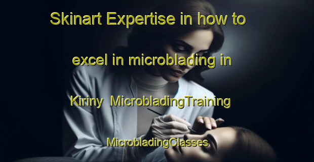 Skinart Expertise in how to excel in microblading in Kiriny | #MicrobladingTraining #MicrobladingClasses #SkinartTraining-Russia