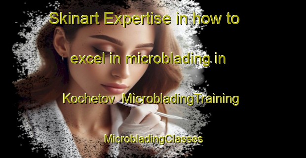 Skinart Expertise in how to excel in microblading in Kochetov | #MicrobladingTraining #MicrobladingClasses #SkinartTraining-Russia