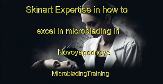 Skinart Expertise in how to excel in microblading in Novoyagodnoye | #MicrobladingTraining #MicrobladingClasses #SkinartTraining-Russia