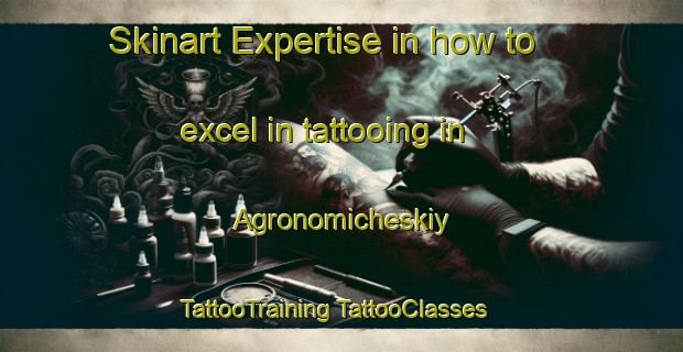 Skinart Expertise in how to excel in tattooing in Agronomicheskiy | #TattooTraining #TattooClasses #SkinartTraining-Russia