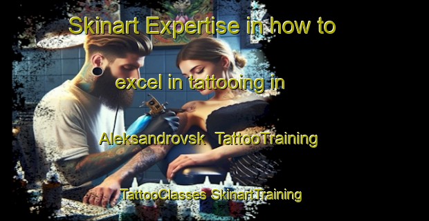 Skinart Expertise in how to excel in tattooing in Aleksandrovsk | #TattooTraining #TattooClasses #SkinartTraining-Russia