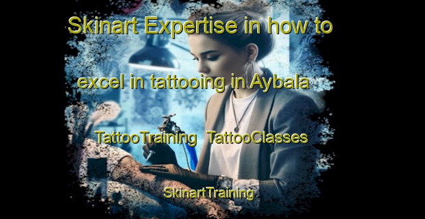 Skinart Expertise in how to excel in tattooing in Aybala | TattooTraining | TattooClasses | SkinartTraining-Russia