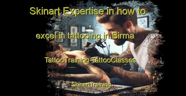 Skinart Expertise in how to excel in tattooing in Birma | #TattooTraining #TattooClasses #SkinartTraining-Russia