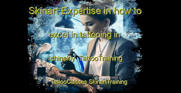 Skinart Expertise in how to excel in tattooing in Ichinskiy | #TattooTraining #TattooClasses #SkinartTraining-Russia