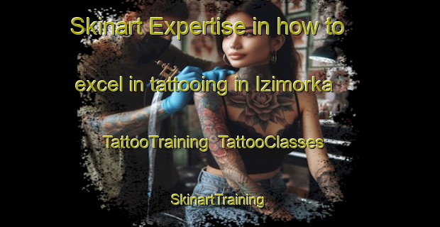 Skinart Expertise in how to excel in tattooing in Izimorka | TattooTraining | TattooClasses | SkinartTraining-Russia