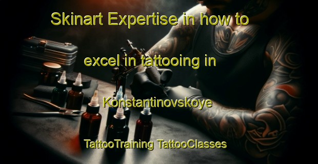 Skinart Expertise in how to excel in tattooing in Konstantinovskoye | #TattooTraining #TattooClasses #SkinartTraining-Russia