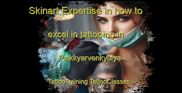 Skinart Expertise in how to excel in tattooing in Paikkyarvenkyulya | #TattooTraining #TattooClasses #SkinartTraining-Russia