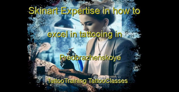 Skinart Expertise in how to excel in tattooing in Preobrazhenskoye | #TattooTraining #TattooClasses #SkinartTraining-Russia