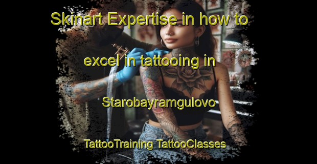 Skinart Expertise in how to excel in tattooing in Starobayramgulovo | #TattooTraining #TattooClasses #SkinartTraining-Russia