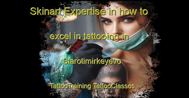 Skinart Expertise in how to excel in tattooing in Starotimirkeyevo | #TattooTraining #TattooClasses #SkinartTraining-Russia