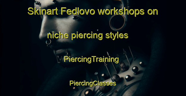 Skinart Fedlovo workshops on niche piercing styles | #PiercingTraining #PiercingClasses #SkinartTraining-Russia