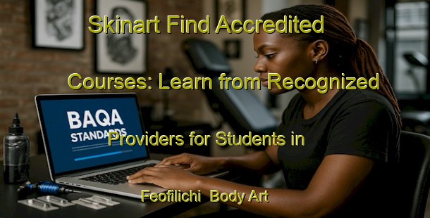 Skinart Find Accredited Courses: Learn from Recognized Providers for Students in Feofilichi | Body Art Qualification Authority | BAQA-Russia
