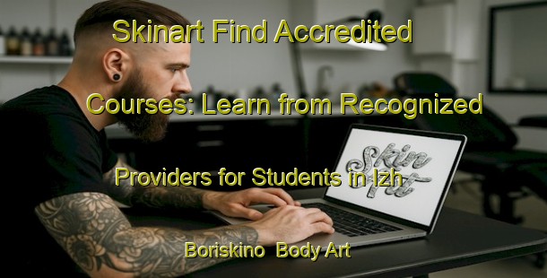 Skinart Find Accredited Courses: Learn from Recognized Providers for Students in Izh Boriskino | Body Art Qualification Authority | BAQA-Russia