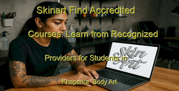 Skinart Find Accredited Courses: Learn from Recognized Providers for Students in Khaperka | Body Art Qualification Authority | BAQA-Russia