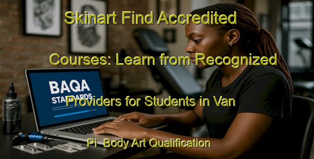 Skinart Find Accredited Courses: Learn from Recognized Providers for Students in Van Pi | Body Art Qualification Authority | BAQA-Russia