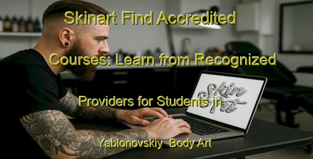 Skinart Find Accredited Courses: Learn from Recognized Providers for Students in Yablonovskiy | Body Art Qualification Authority | BAQA-Russia