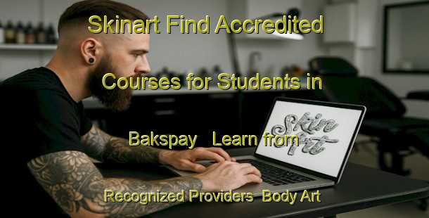 Skinart Find Accredited Courses for Students in Bakspay - Learn from Recognized Providers | Body Art Qualification Authority | BAQA-Russia
