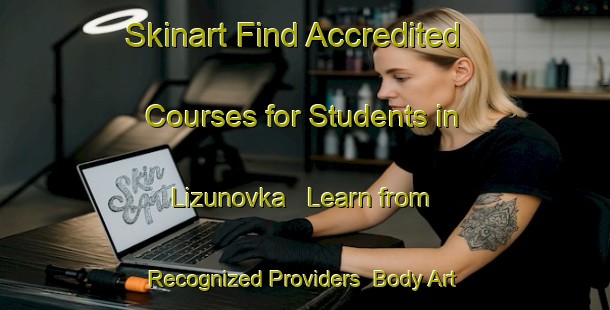 Skinart Find Accredited Courses for Students in Lizunovka - Learn from Recognized Providers | Body Art Qualification Authority | BAQA-Russia