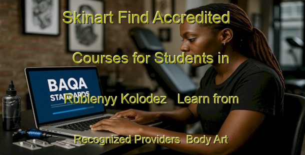 Skinart Find Accredited Courses for Students in Rublenyy Kolodez - Learn from Recognized Providers | Body Art Qualification Authority | BAQA-Russia