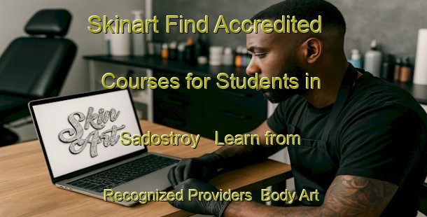 Skinart Find Accredited Courses for Students in Sadostroy - Learn from Recognized Providers | Body Art Qualification Authority | BAQA-Russia