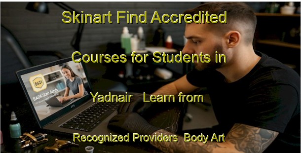 Skinart Find Accredited Courses for Students in Yadnair - Learn from Recognized Providers | Body Art Qualification Authority | BAQA-Russia