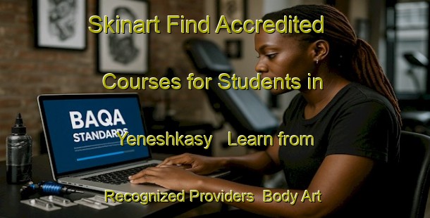 Skinart Find Accredited Courses for Students in Yeneshkasy - Learn from Recognized Providers | Body Art Qualification Authority | BAQA-Russia