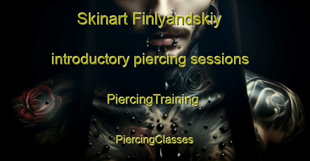 Skinart Finlyandskiy introductory piercing sessions | #PiercingTraining #PiercingClasses #SkinartTraining-Russia