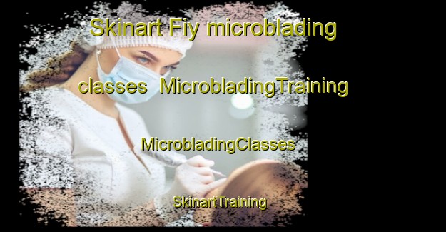 Skinart Fiy microblading classes | MicrobladingTraining | MicrobladingClasses | SkinartTraining-Russia