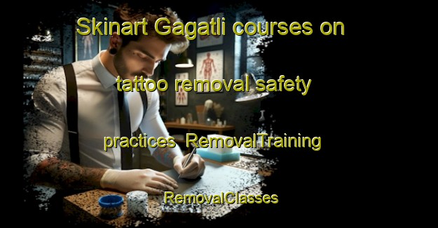 Skinart Gagatli courses on tattoo removal safety practices | RemovalTraining | RemovalClasses | SkinartTraining-Russia