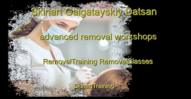 Skinart Galgatayskiy Datsan advanced removal workshops | #RemovalTraining #RemovalClasses #SkinartTraining-Russia