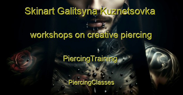 Skinart Galitsyna Kuznetsovka workshops on creative piercing | #PiercingTraining #PiercingClasses #SkinartTraining-Russia