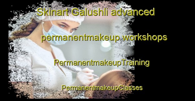 Skinart Galushli advanced permanentmakeup workshops | #PermanentmakeupTraining #PermanentmakeupClasses #SkinartTraining-Russia