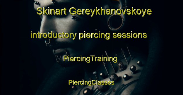 Skinart Gereykhanovskoye introductory piercing sessions | #PiercingTraining #PiercingClasses #SkinartTraining-Russia