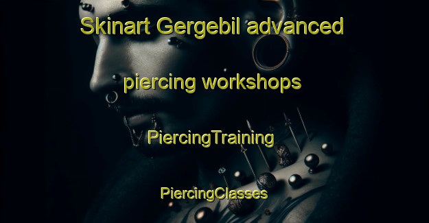 Skinart Gergebil advanced piercing workshops | #PiercingTraining #PiercingClasses #SkinartTraining-Russia