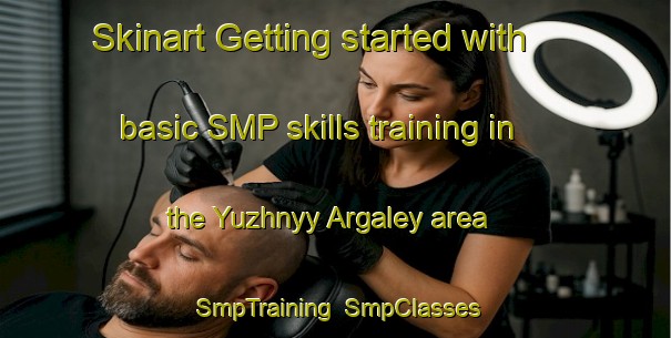 Skinart Getting started with basic SMP skills training in the Yuzhnyy Argaley area | SmpTraining | SmpClasses | SkinartTraining-Russia