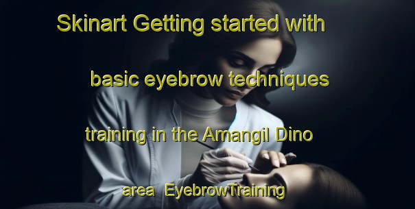 Skinart Getting started with basic eyebrow techniques training in the Amangil Dino area | EyebrowTraining | EyebrowClasses | SkinartTraining-Russia