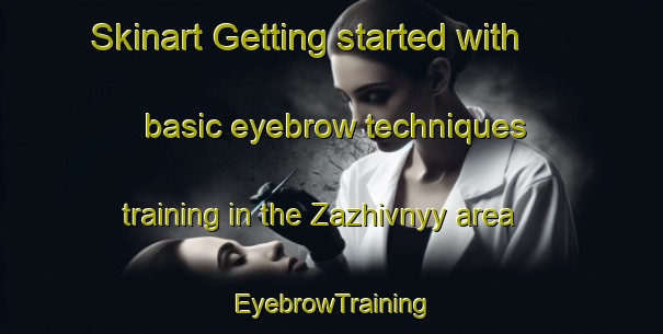 Skinart Getting started with basic eyebrow techniques training in the Zazhivnyy area | EyebrowTraining | EyebrowClasses | SkinartTraining-Russia