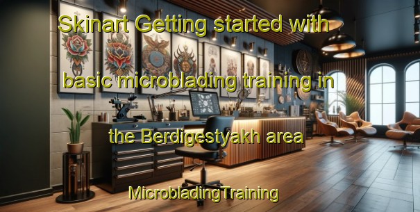 Skinart Getting started with basic microblading training in the Berdigestyakh area | MicrobladingTraining | MicrobladingClasses | SkinartTraining-Russia