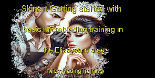 Skinart Getting started with basic microblading training in the Elizavetino area | MicrobladingTraining | MicrobladingClasses | SkinartTraining-Russia