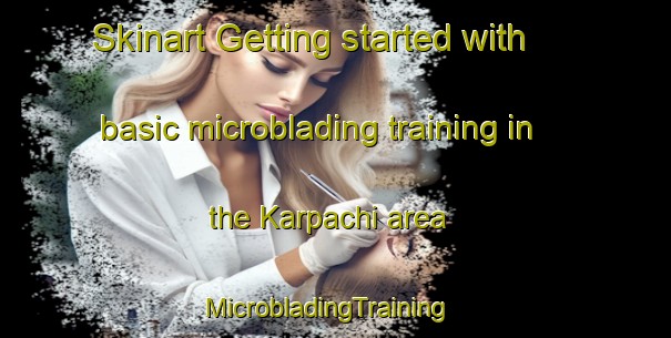 Skinart Getting started with basic microblading training in the Karpachi area | MicrobladingTraining | MicrobladingClasses | SkinartTraining-Russia