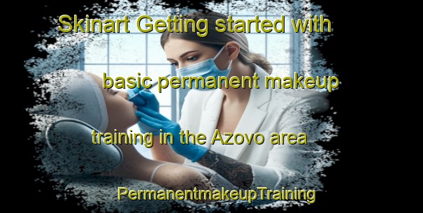 Skinart Getting started with basic permanent makeup training in the Azovo area | PermanentmakeupTraining | PermanentmakeupClasses | SkinartTraining-Russia